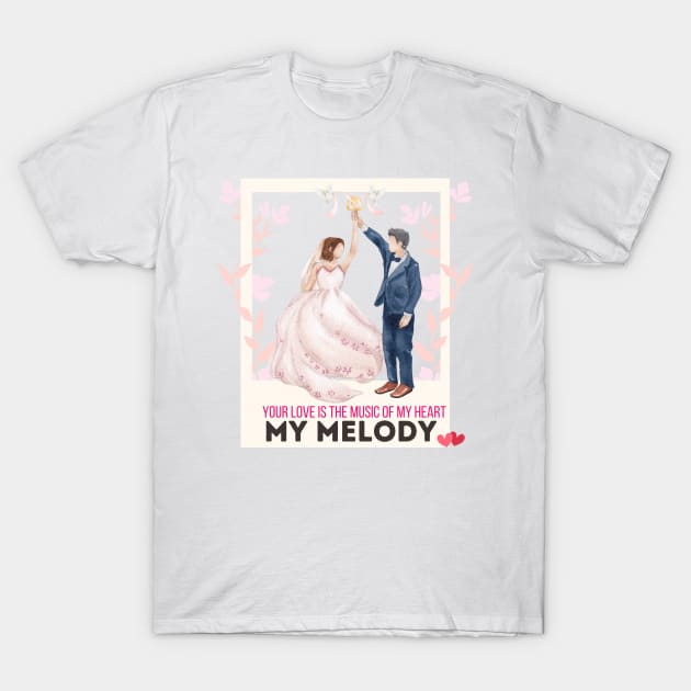 Your love is the music of my heart, my melody. T-Shirt by Black Cat